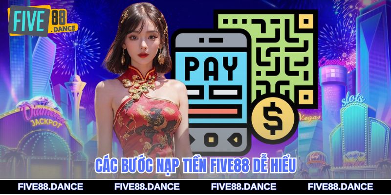 Nạp Tiền - Quy Trình Giao Dịch Đơn Giản, Bảo Mật Cao 1 Các bước nạp tiền FIVE88 dễ hiểu