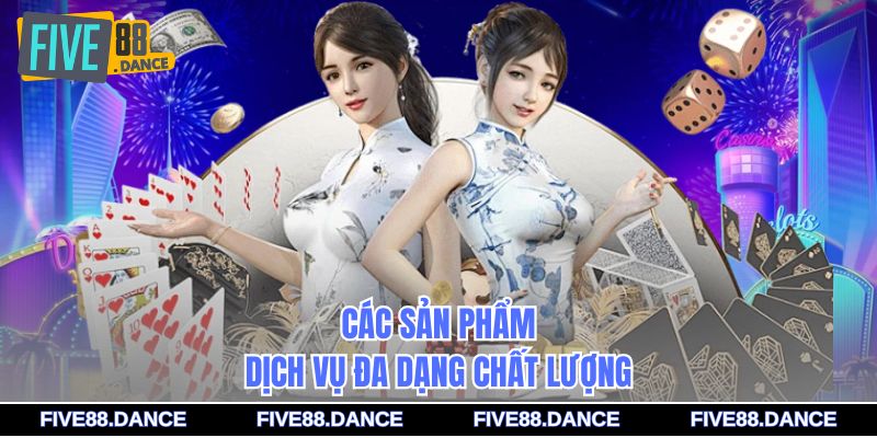 Giới Thiệu FIVE88 4 Các sản phẩm dịch vụ đa dạng chất lượng