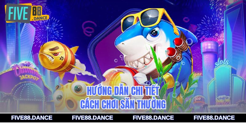 Bắn Cá Ăn Xu Đổi Thưởng Trực Tuyến Siêu Hấp Dẫn 2 Hướng dẫn chi tiết cách chơi săn thưởng