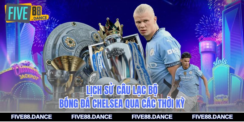 Câu Lạc Bộ Bóng Đá Chelsea - Lịch Sử Và Thành Tích 1 Lịch sử câu lạc bộ bóng đá Chelsea qua các thời kỳ