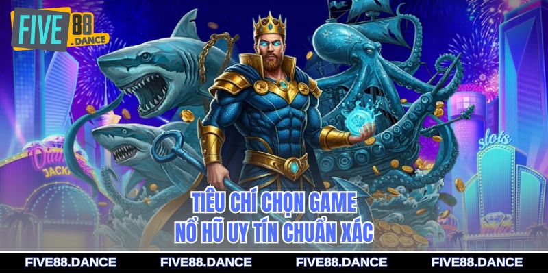 Game Nổ Hũ Uy Tín - Săn Thưởng Khủng Mỗi Ngày 1 Tiêu chí chọn game nổ hũ uy tín chuẩn xác
