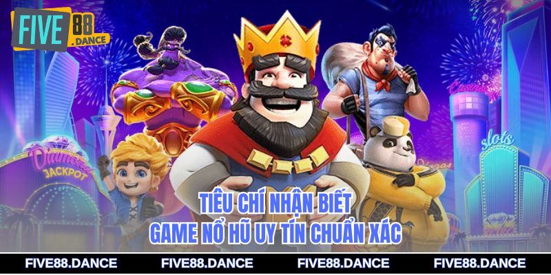 Game Nổ Hũ Uy Tín 2026 - Bí Quyết Săn Thưởng Khủng 1 Tiêu chí nhận biết game nổ hũ uy tín chuẩn xác