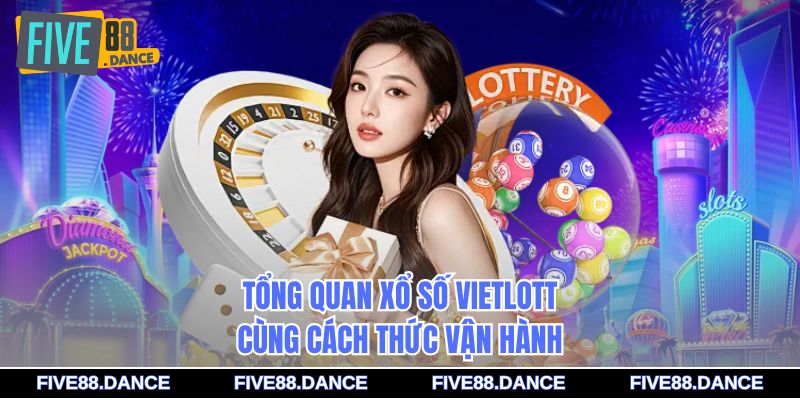 Xổ Số Vietlott - Cẩm Nang Toàn Diện Cho Tân Thủ 1 Tổng quan xổ số vietlott cùng cách thức vận hành